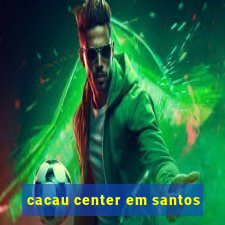 cacau center em santos